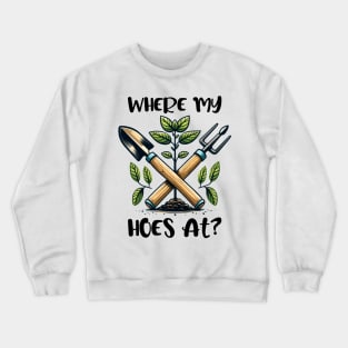 where my hoes at? Crewneck Sweatshirt